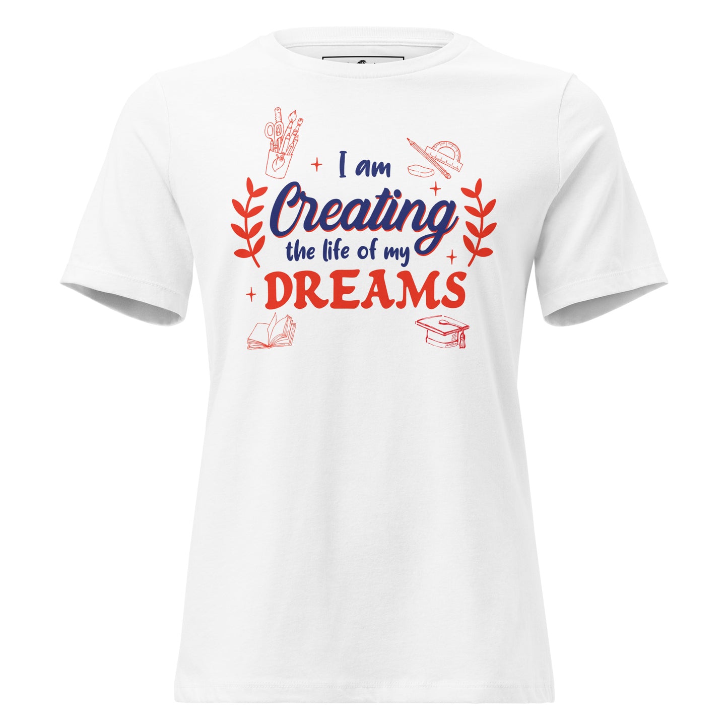 I Am Creating The Life Of My Dreams Creative White Motivational Women’s T-Shirt