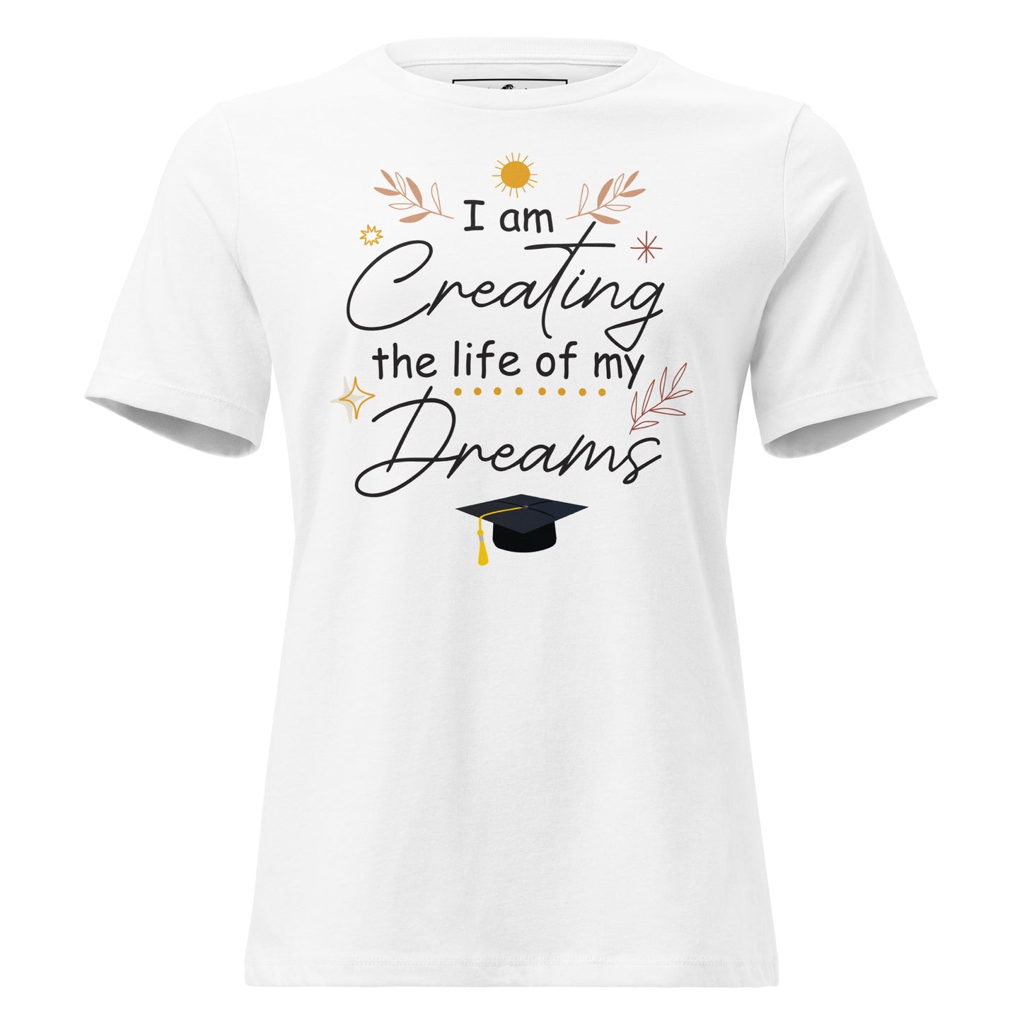 I Am Creating The Life Of My Dreams Graduation White Motivational Women’s T-Shirt