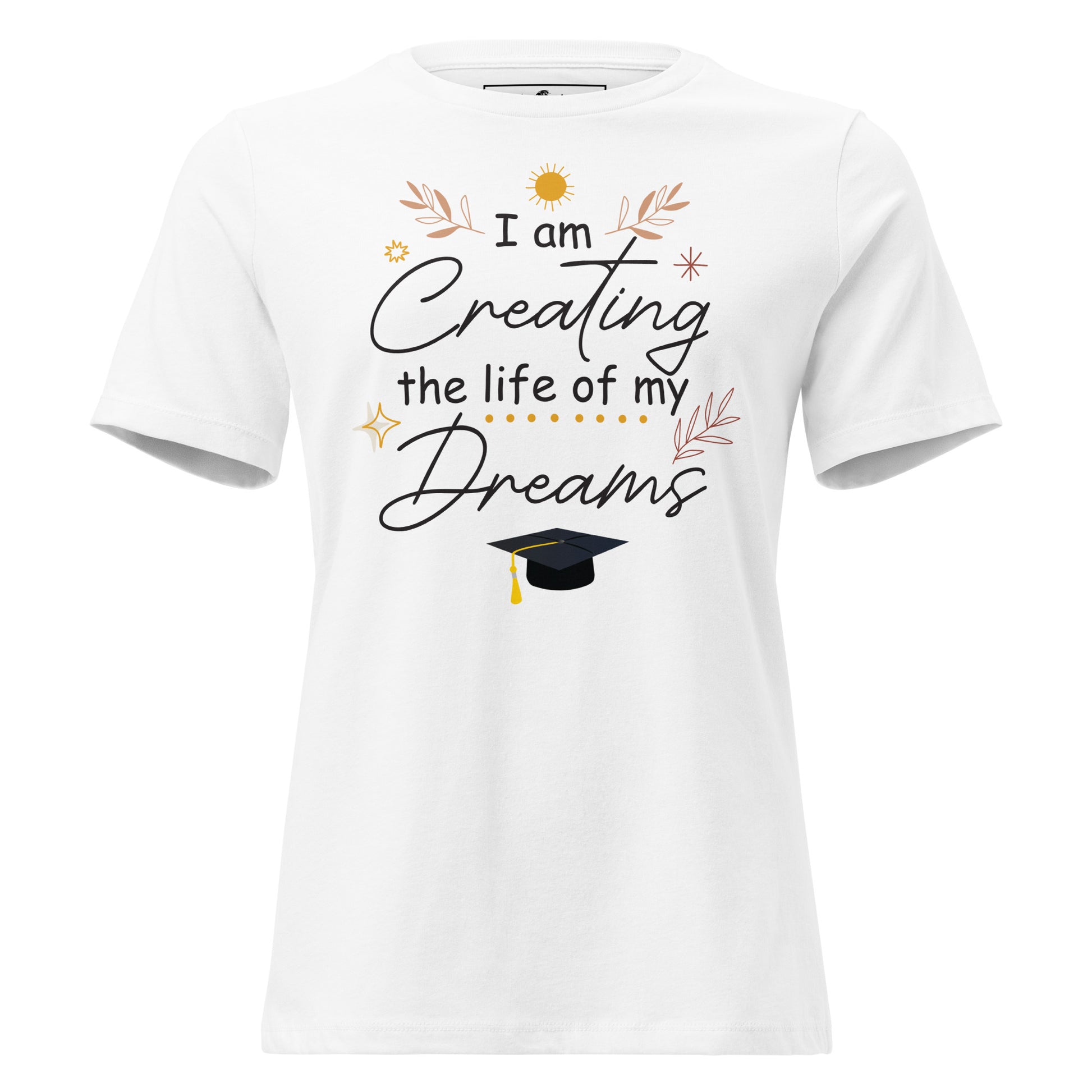 I Am Creating The Life Of My Dreams Graduation White Motivational Women’s T-Shirt