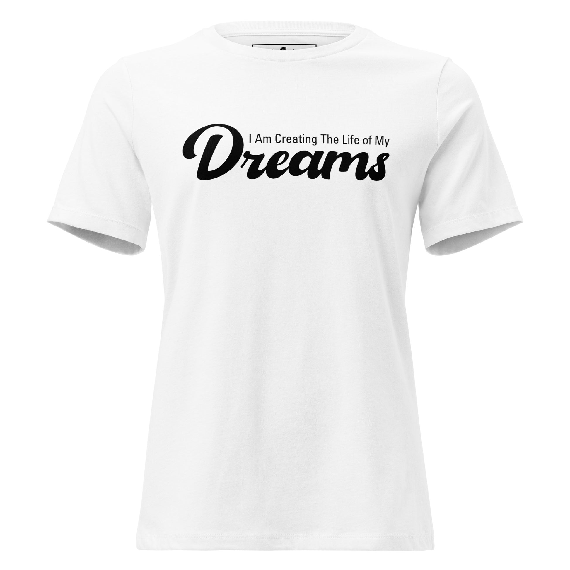 I Am Creating The Life Of My Dreams White Motivational Women’s T-Shirt