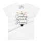 I Am Creating the Life of My Dreams Women’s Motivational White T-Shirt
