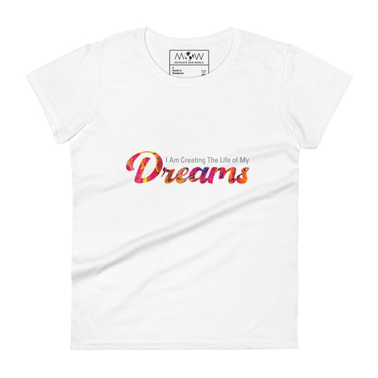 I Am Creating the Life of My Dreams Women’s Motivational White T-Shirt