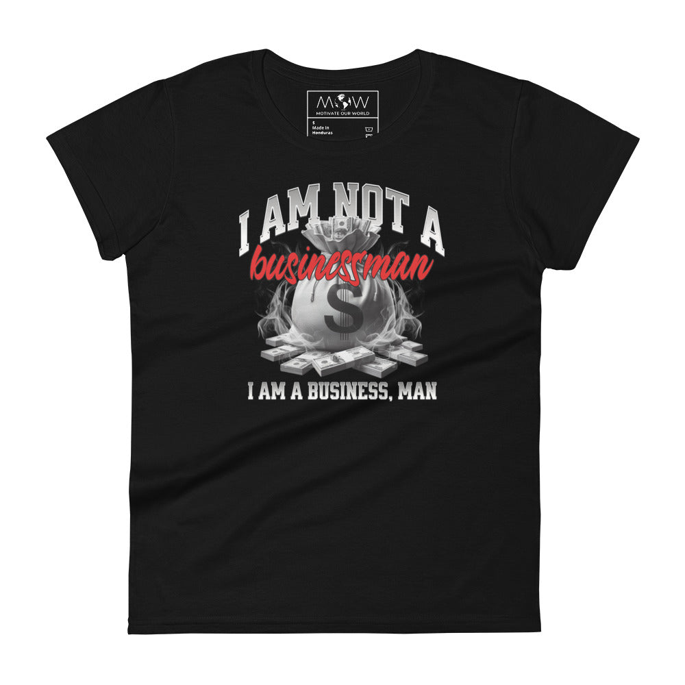 I Am Not a Businessman, I Am a Business, Man Women’s Motivational Black T-Shirt