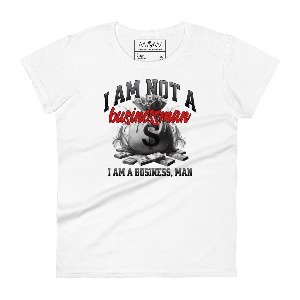 I Am Not a Businessman, I Am a Business, Man Women’s Motivational White T-Shirt