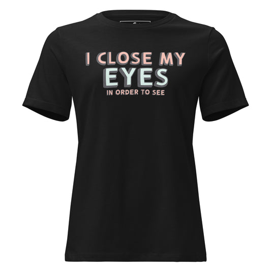 I Close My Eyes in Order to See Black Motivational Women’s T-Shirt