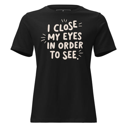 I Close My Eyes in Order to See (Minimalist Design) Black Motivational Women’s T-Shirt