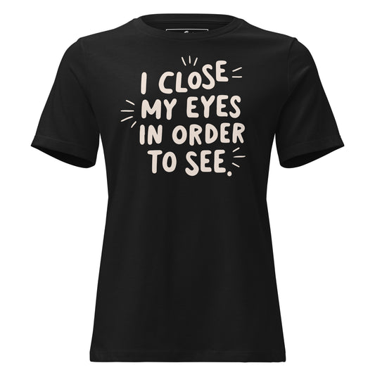 I Close My Eyes in Order to See (Minimalist Design) Black Motivational Women’s T-Shirt