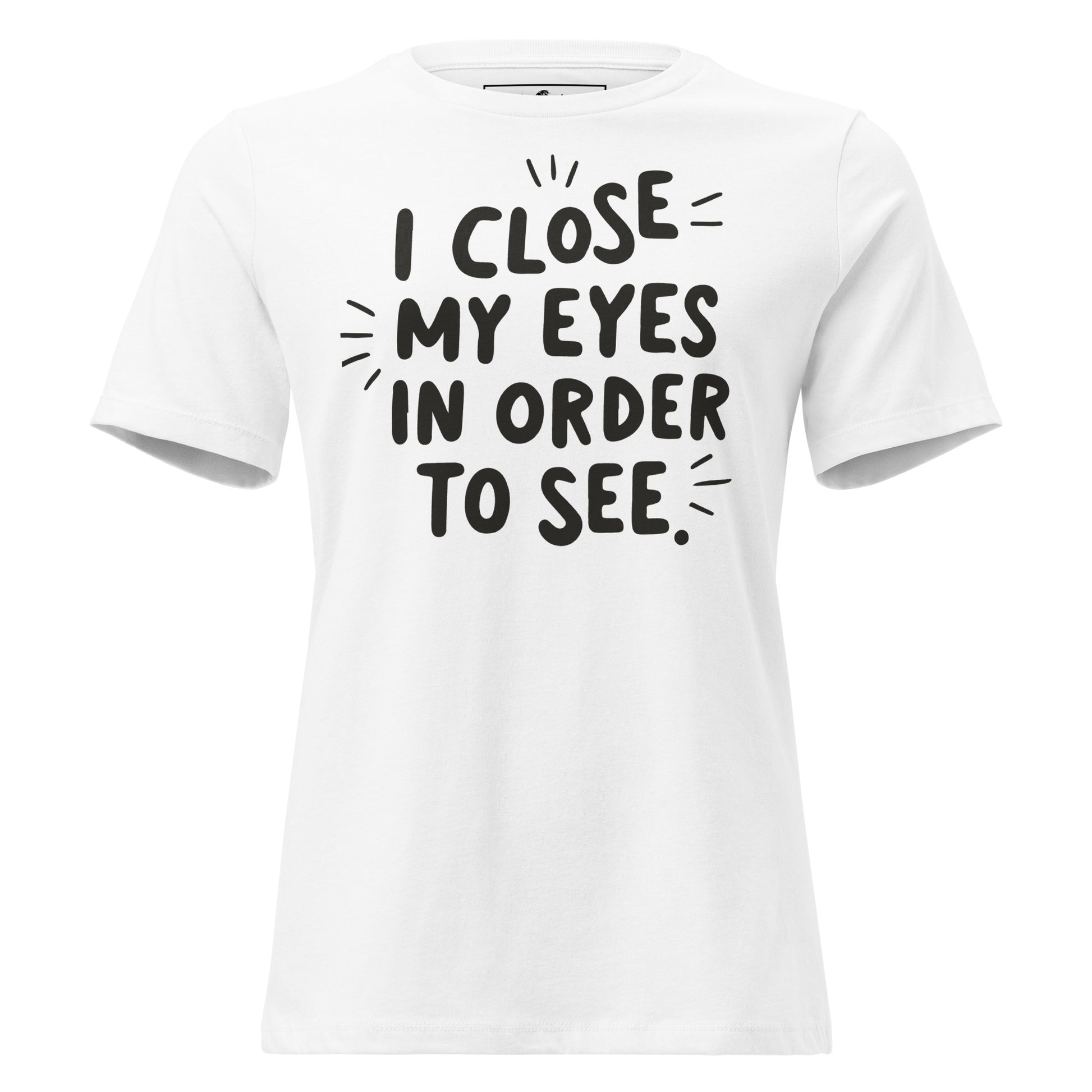 I Close My Eyes in Order to See (Minimalist Design) White Motivational Women’s T-Shirt