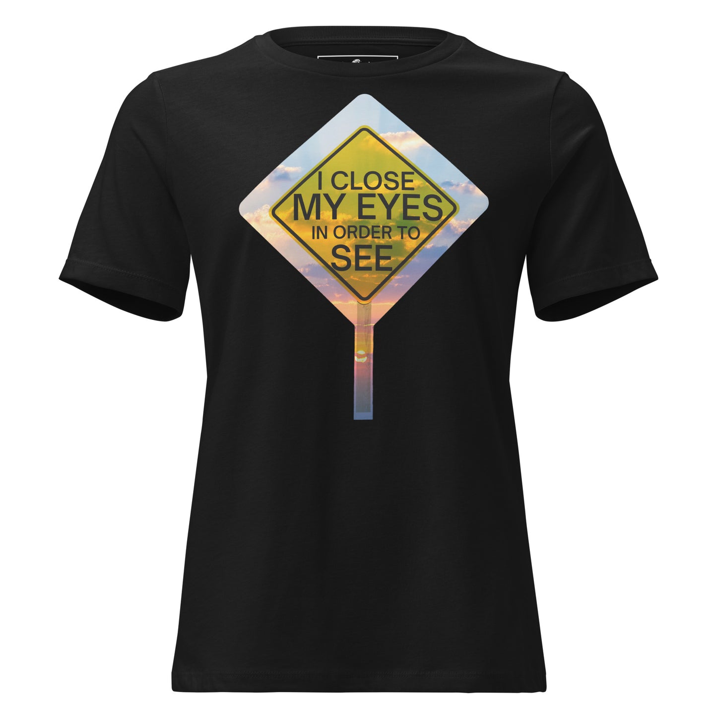 I Close My Eyes in Order to See (Road Sign Design) Black Motivational Women’s T-Shirt