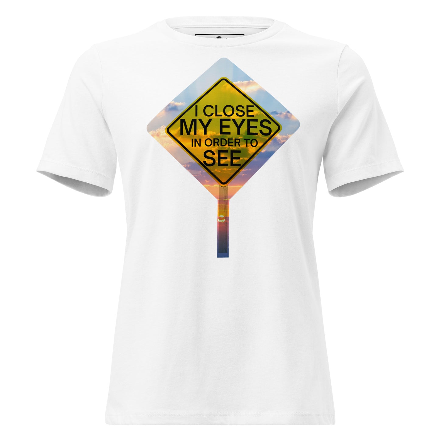 I Close My Eyes in Order to See (Road Sign Design) White Motivational Women’s T-Shirt