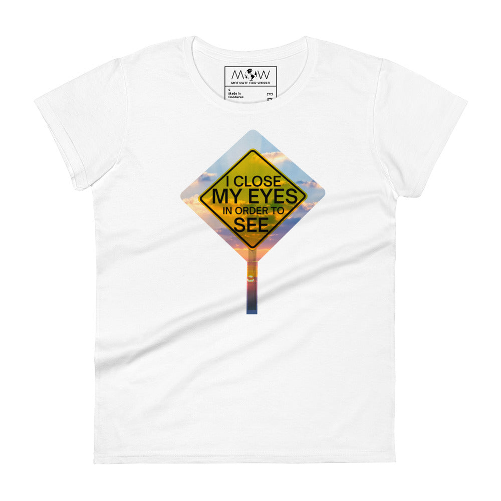 I Close My Eyes in Order to See (Signpost Design) Women’s Motivational White T-Shirt