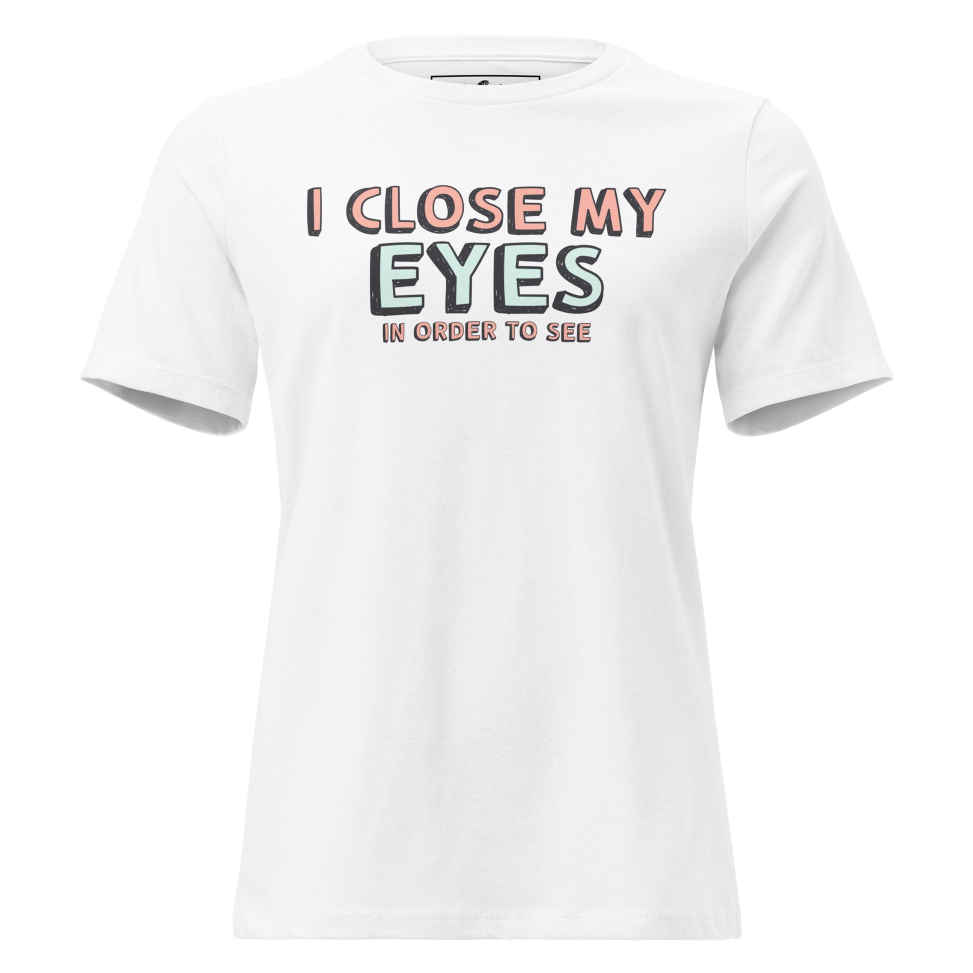 I Close My Eyes in Order to See White Motivational Women’s T-Shirt