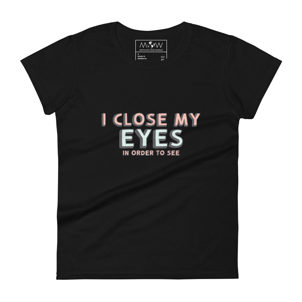 I Close My Eyes in Order to See Women’s Motivational Black T-Shirt