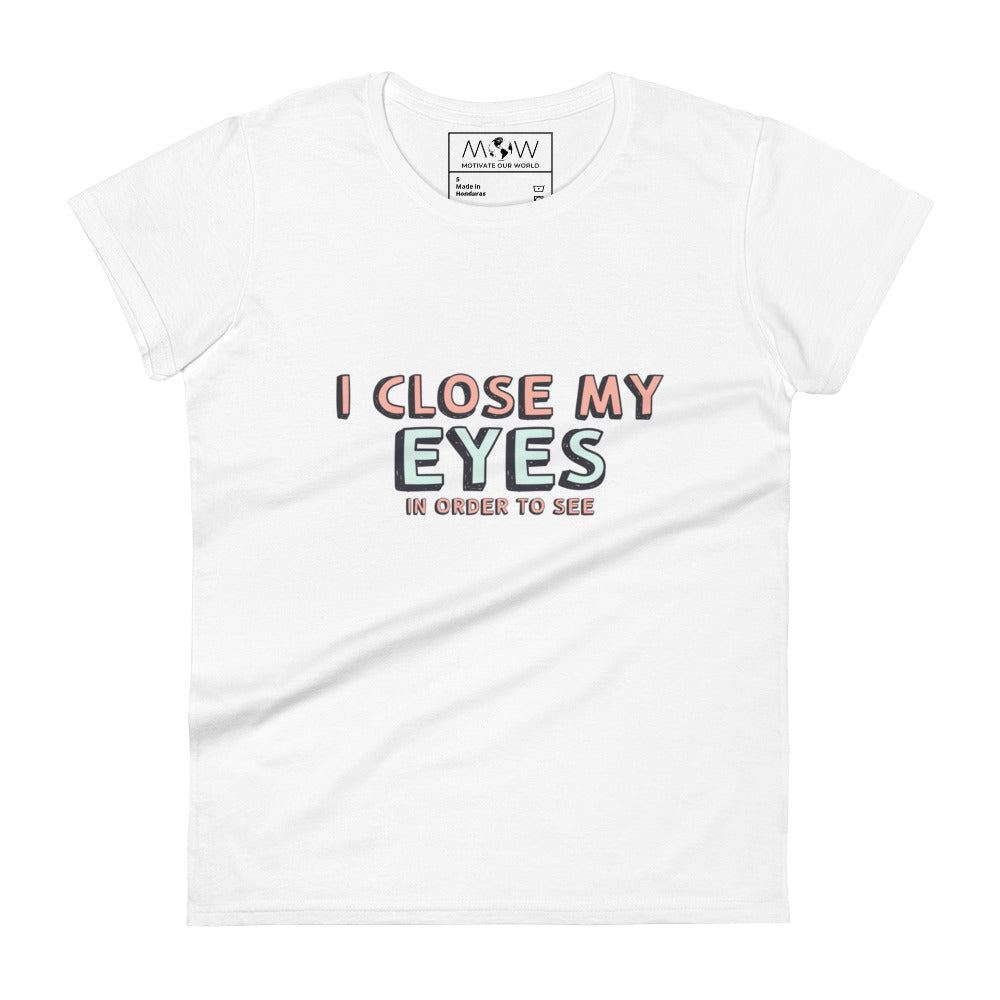 I Close My Eyes in Order to See Women’s Motivational White T-Shirt
