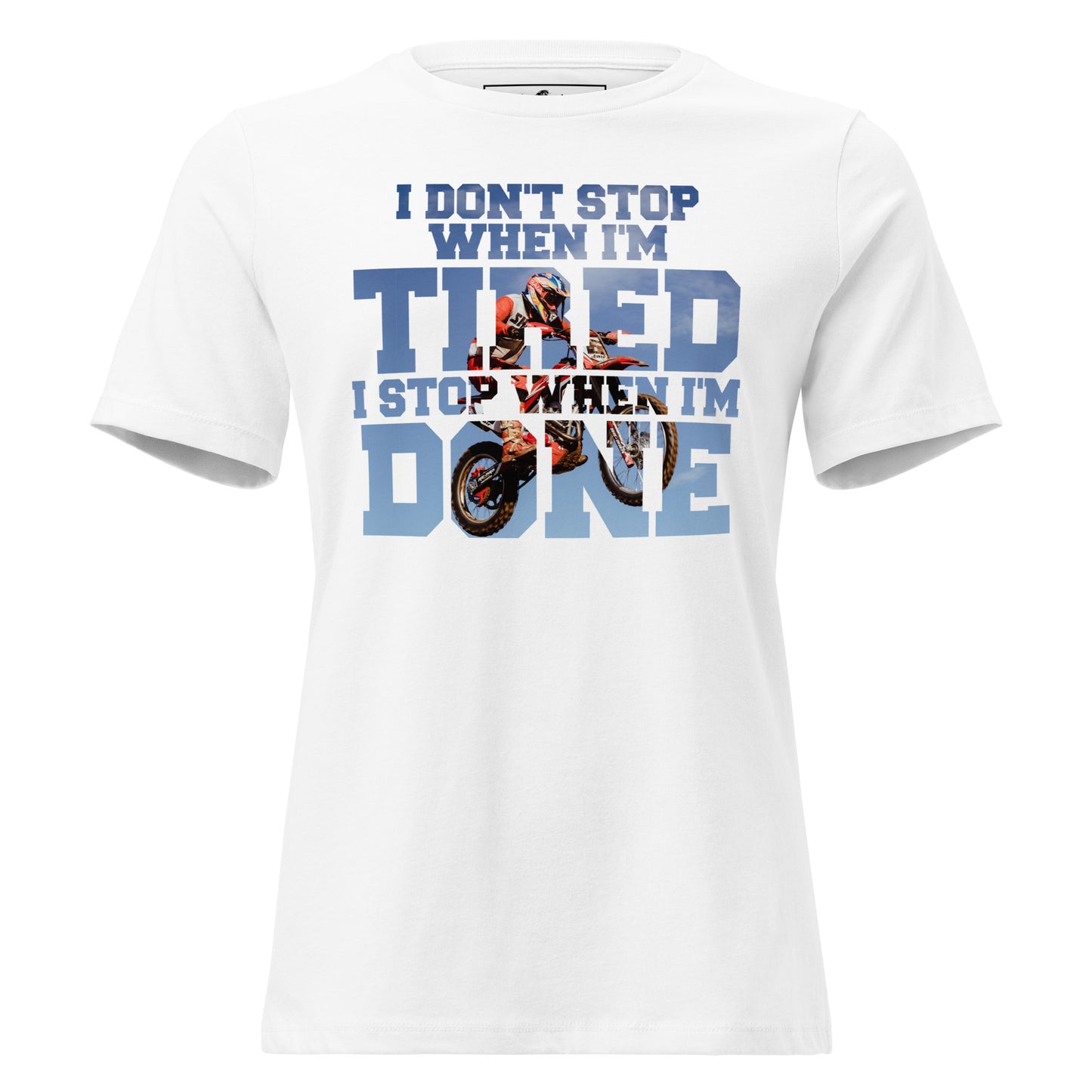 "I Don't Stop When I'm Tired, I Stop When I'm Done" Motocross White Motivational Women’s T-Shirt