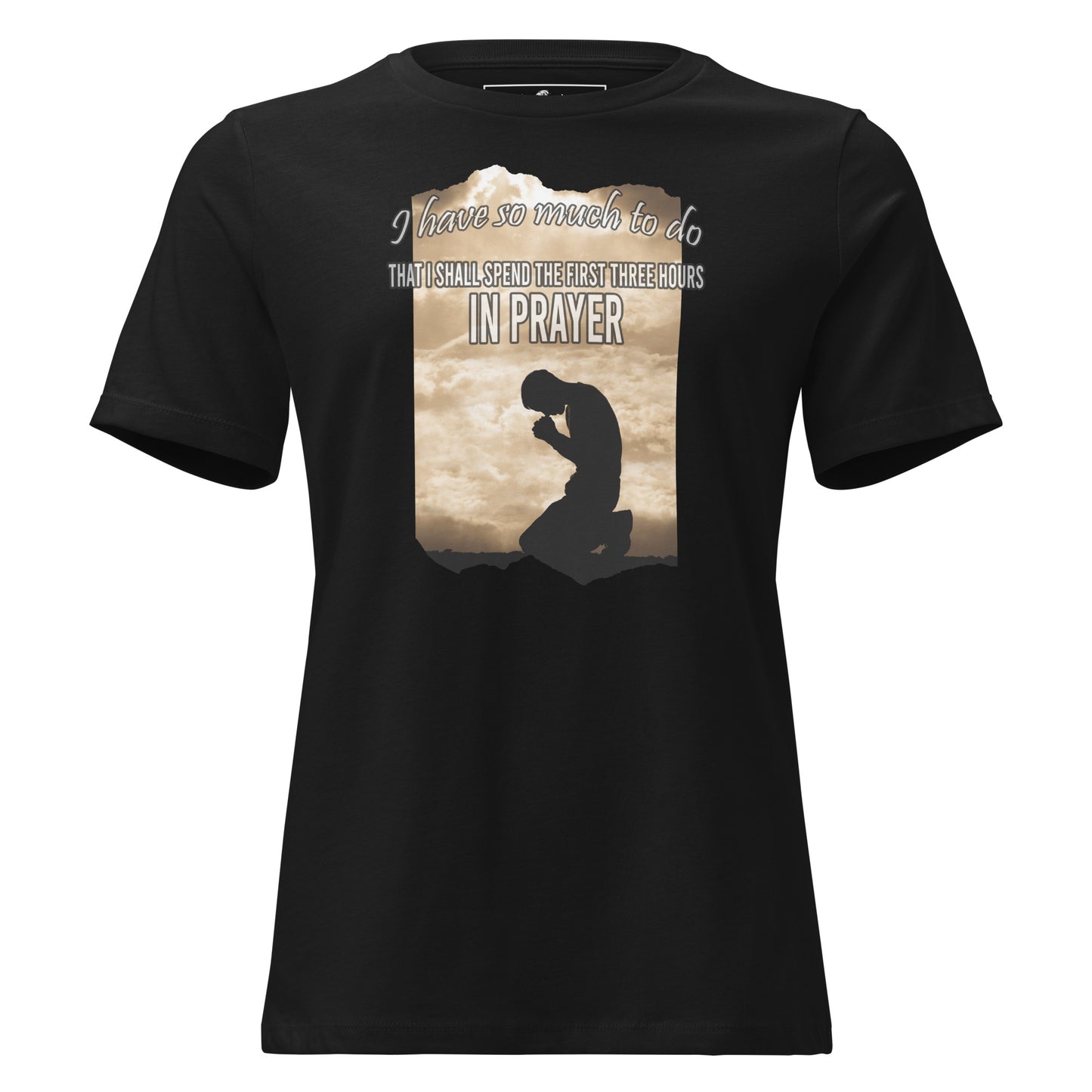 I Have So Much to Do I Shall Spend the First Three Hours in Prayer Black Motivational Women’s T-Shirt