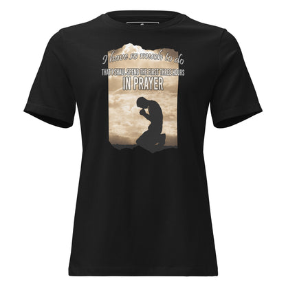 I Have So Much to Do I Shall Spend the First Three Hours in Prayer Black Motivational Women’s T-Shirt