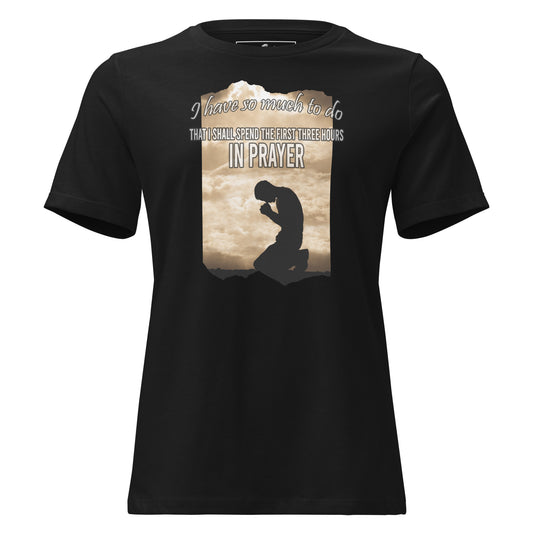 I Have So Much to Do I Shall Spend the First Three Hours in Prayer Black Motivational Women’s T-Shirt