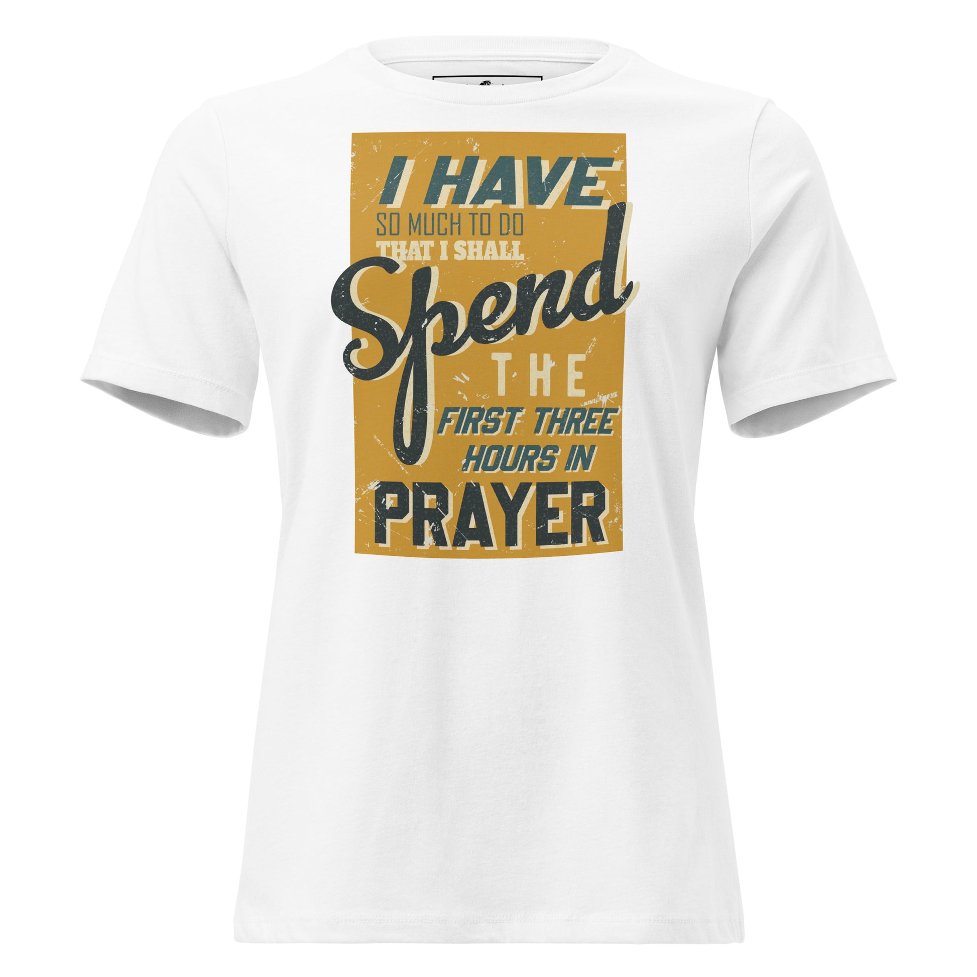I Have So Much to Do That I Shall Spend the First Three Hours in Prayer White Motivational Women’s T-Shirt