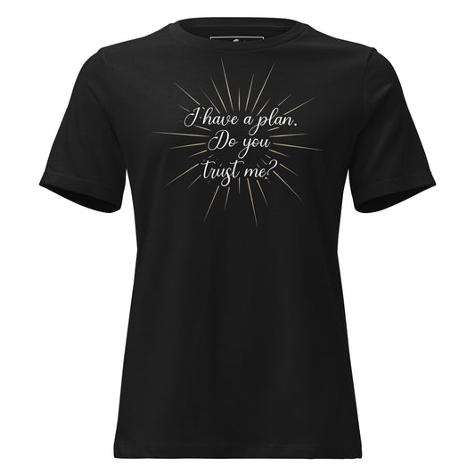 I Have a Plan. Do You Trust Me? - Black Motivational Women’s T-Shirt