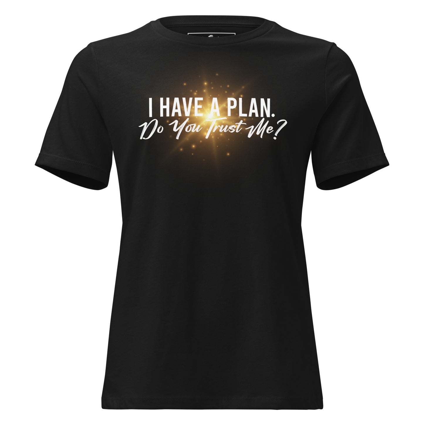 I Have a Plan. Do You Trust Me? - Radiant Black Motivational Women’s T-Shirt