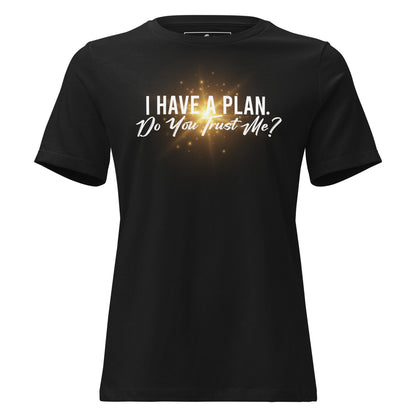 I Have a Plan. Do You Trust Me? - Radiant Black Motivational Women’s T-Shirt