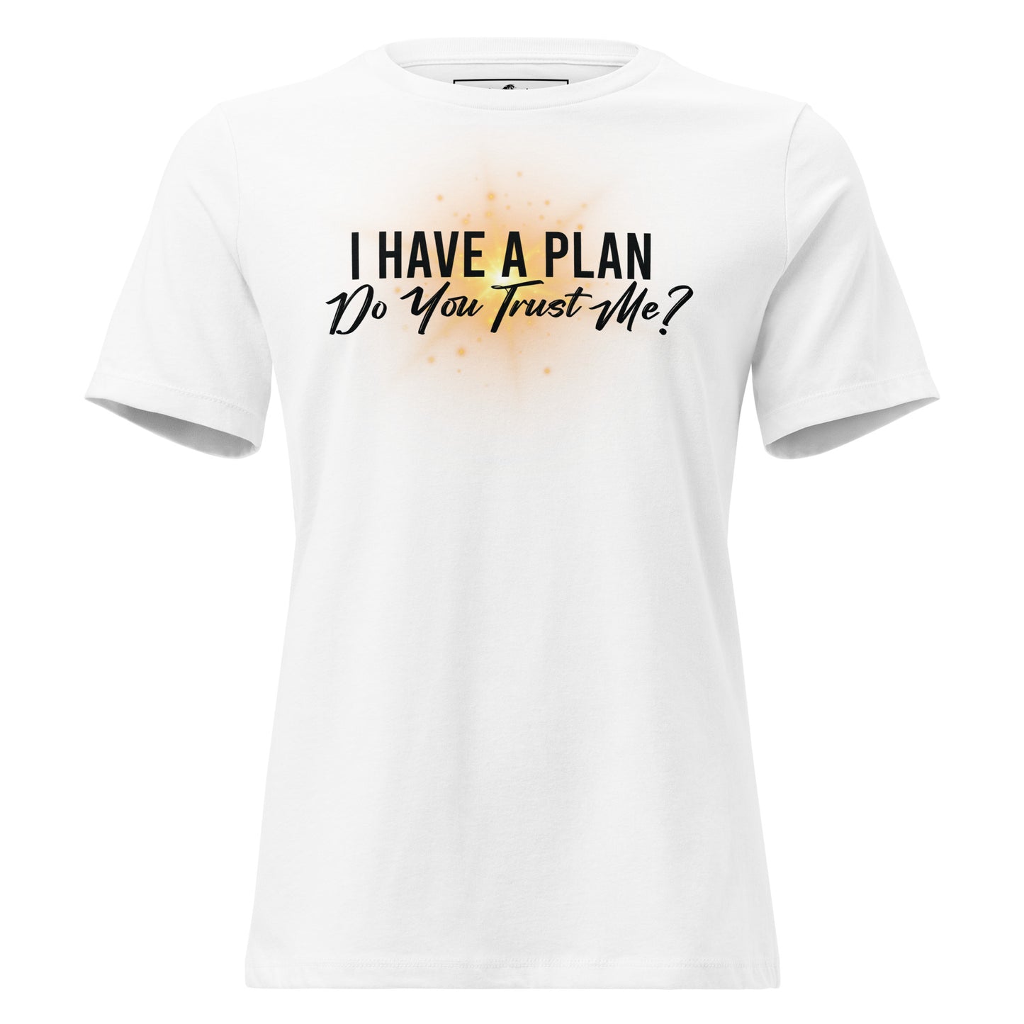 I Have a Plan. Do You Trust Me? - Radiant White Motivational Women’s T-Shirt