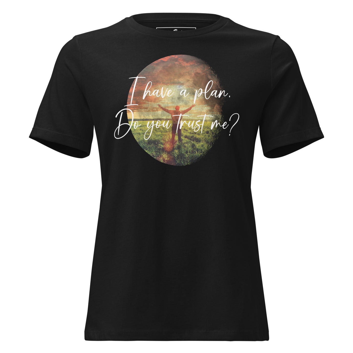 I Have a Plan. Do You Trust Me? - Sunrise Praise Black Motivational Women’s T-Shirt