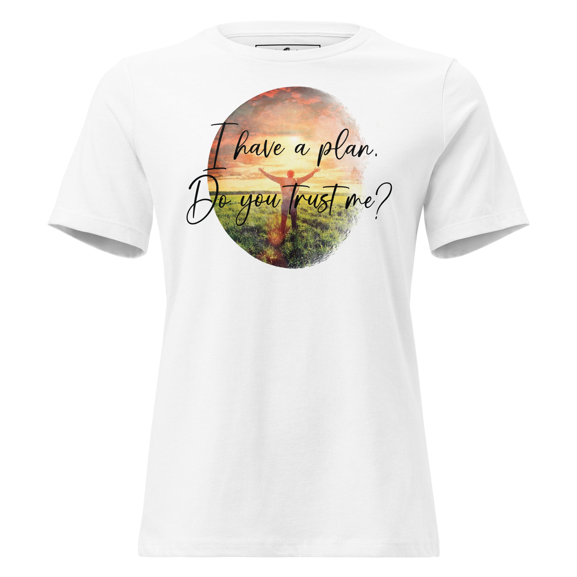 I Have a Plan. Do You Trust Me? - Sunrise Praise White Motivational Women’s T-Shirt