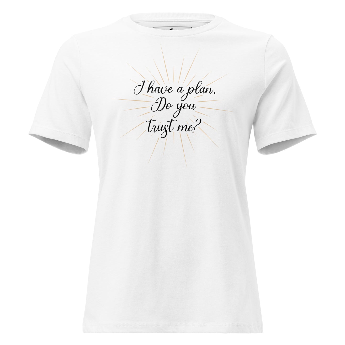 I Have a Plan. Do You Trust Me? - White Motivational Women’s T-Shirt
