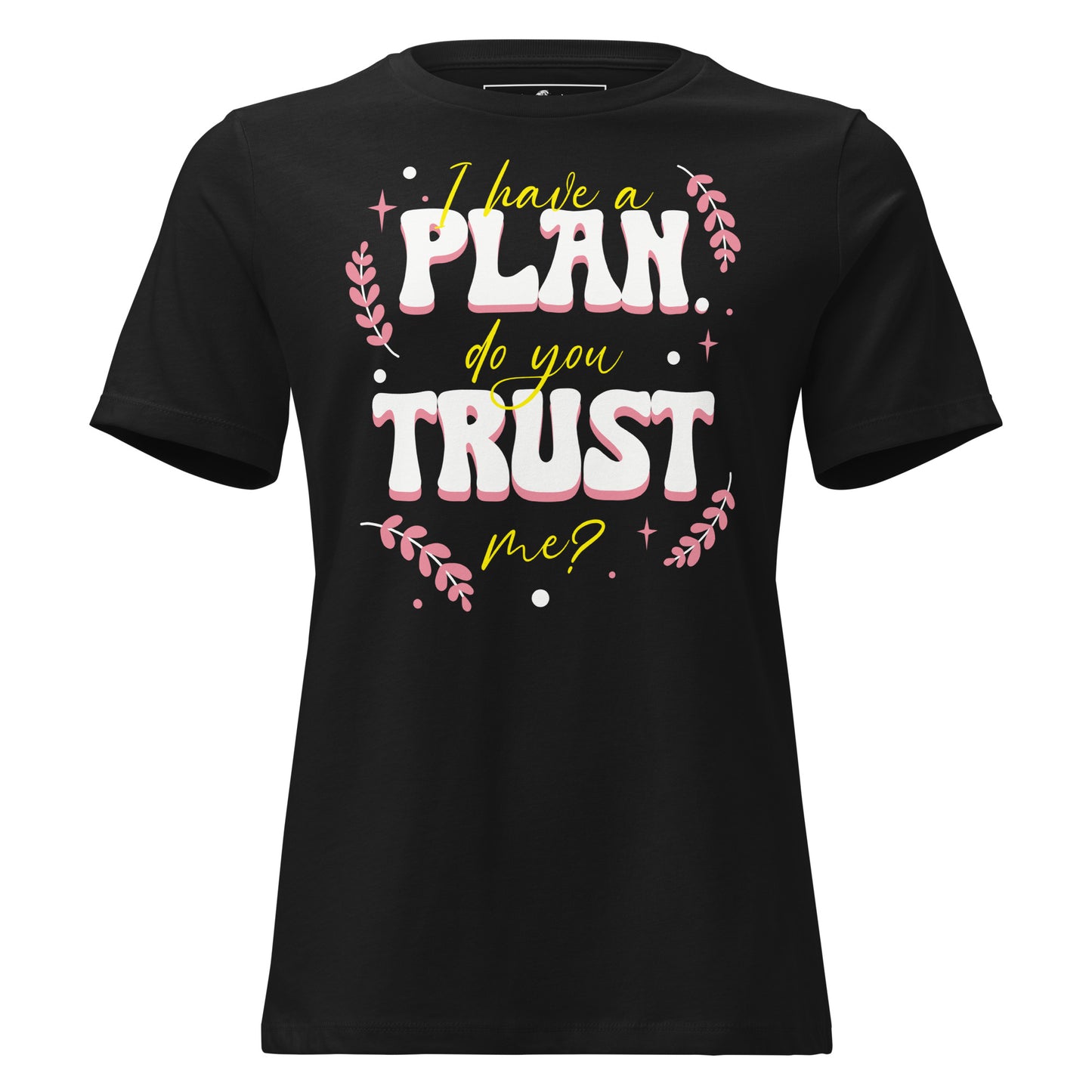 I Have a Plan Do You Trust Me Black Motivational Women’s T-Shirt