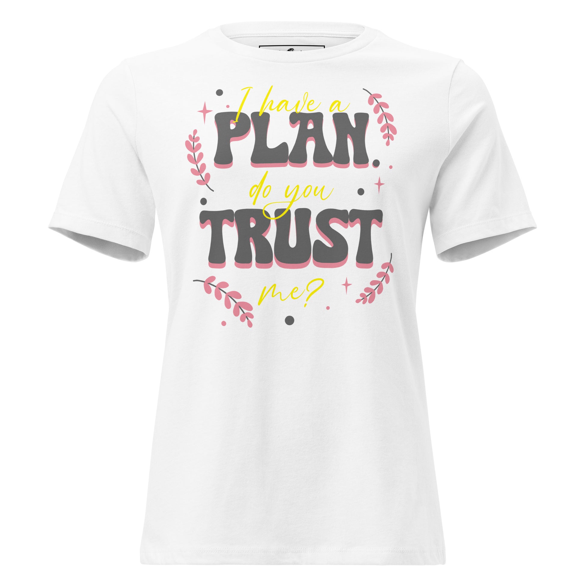 I Have a Plan Do You Trust Me White Motivational Women’s T-Shirt