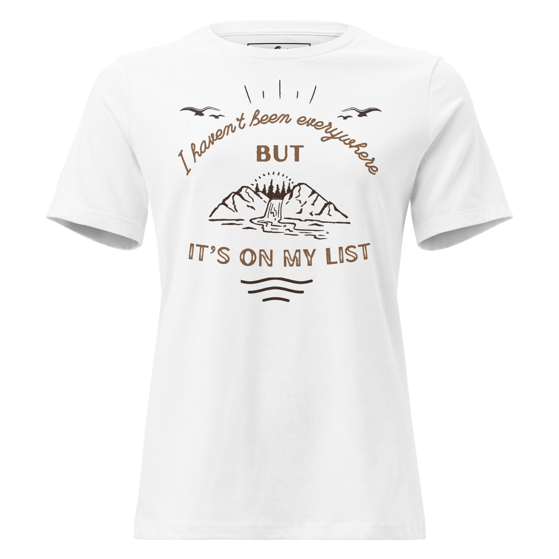 I Haven’t Been Everywhere But It’s On My List White Motivational Women’s T-Shirt