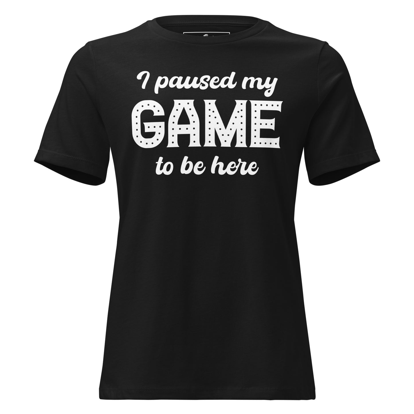 I Paused My Game Black Motivational Women’s T-Shirt