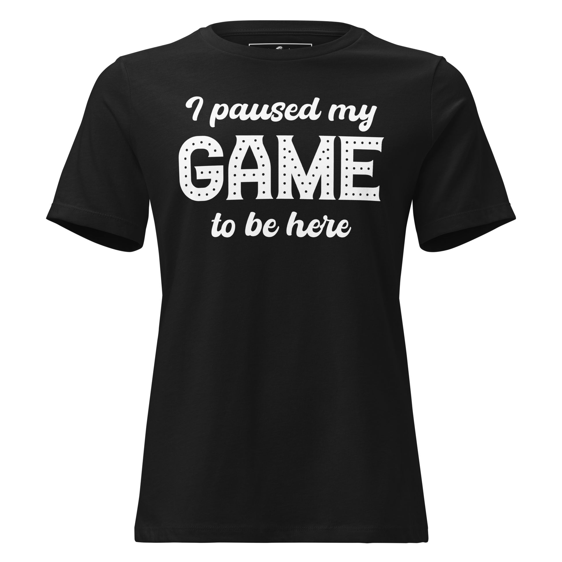 I Paused My Game Black Motivational Women’s T-Shirt