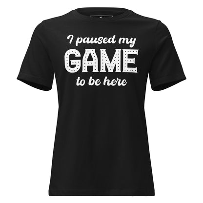 I Paused My Game Black Motivational Women’s T-Shirt