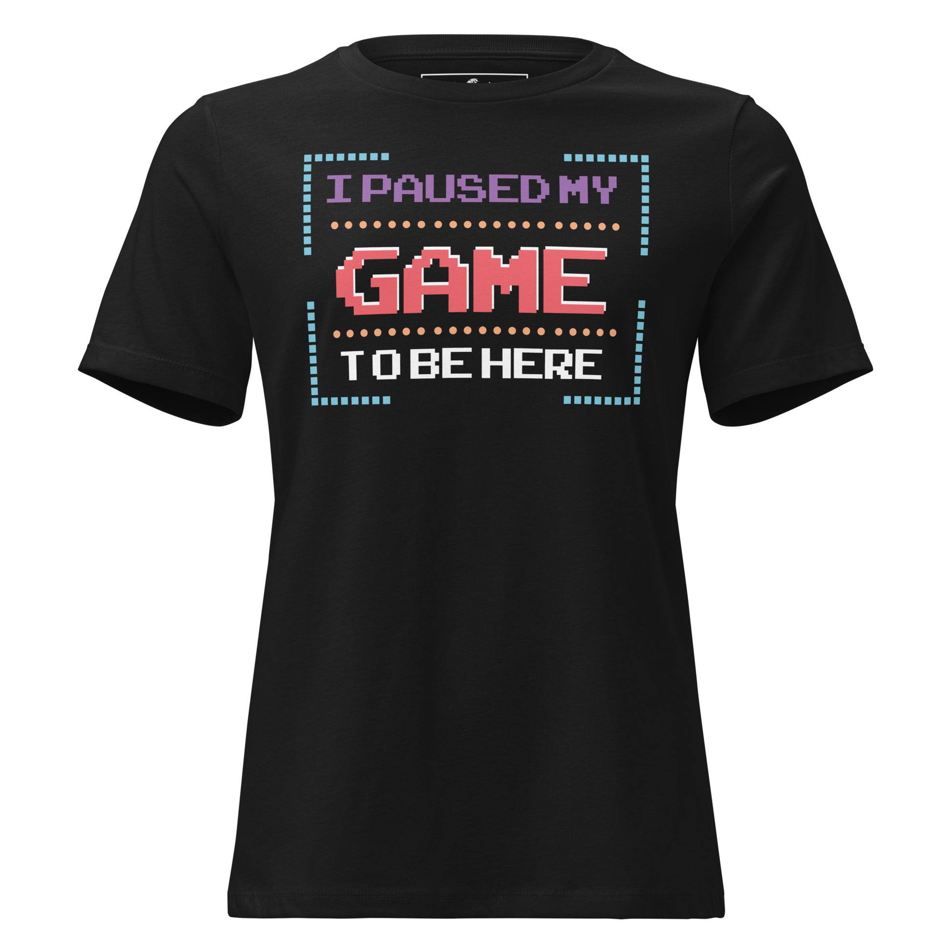 "I Paused My Game to Be Here" - 8Bit Gamer Black Motivational Women’s T-Shirt