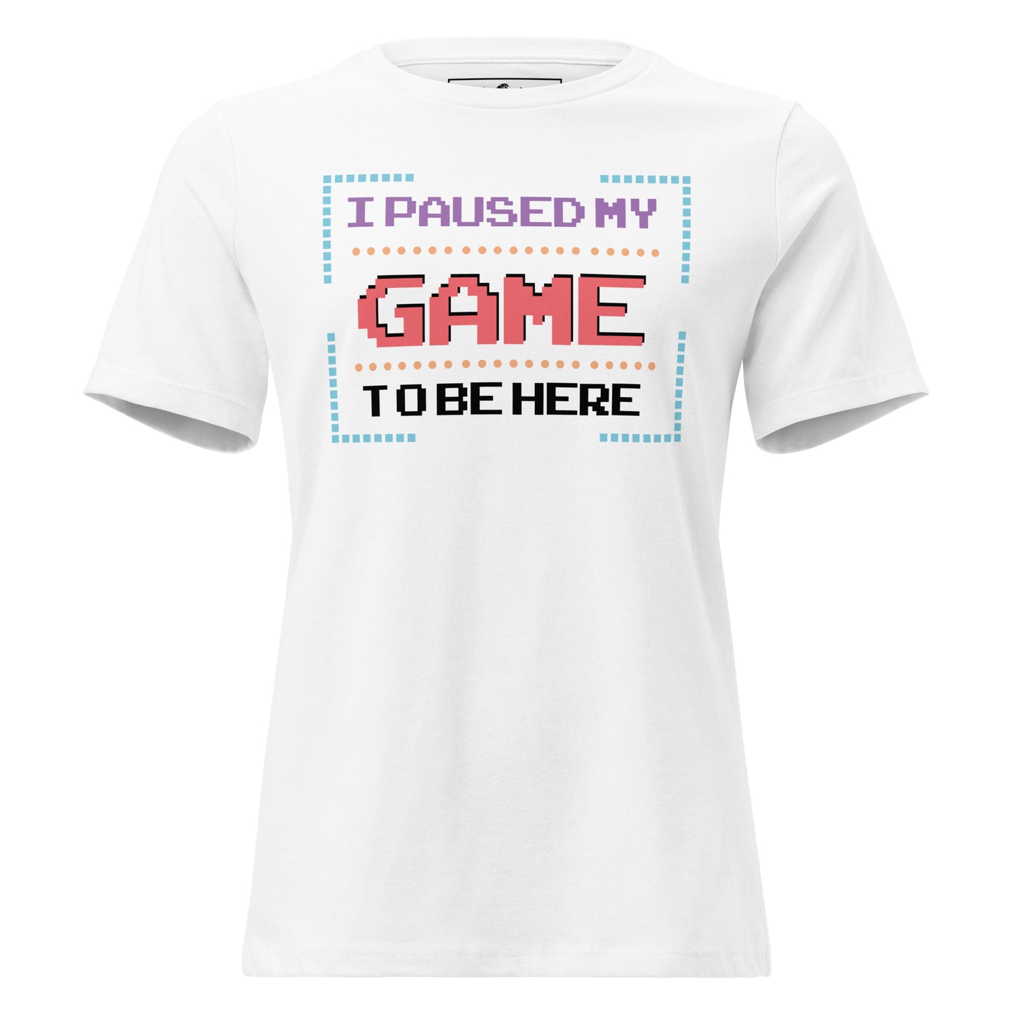 "I Paused My Game to Be Here" - 8Bit Gamer White Motivational Women’s T-Shirt