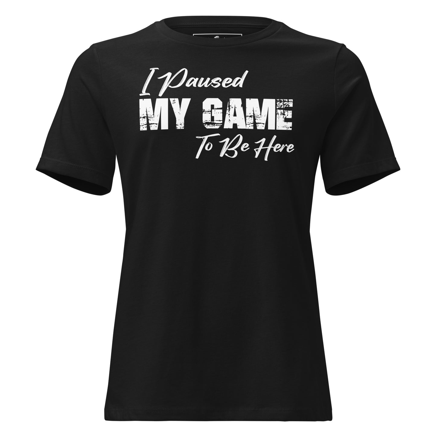 "I Paused My Game to Be Here" - Minimalist Black Motivational Women’s T-Shirt