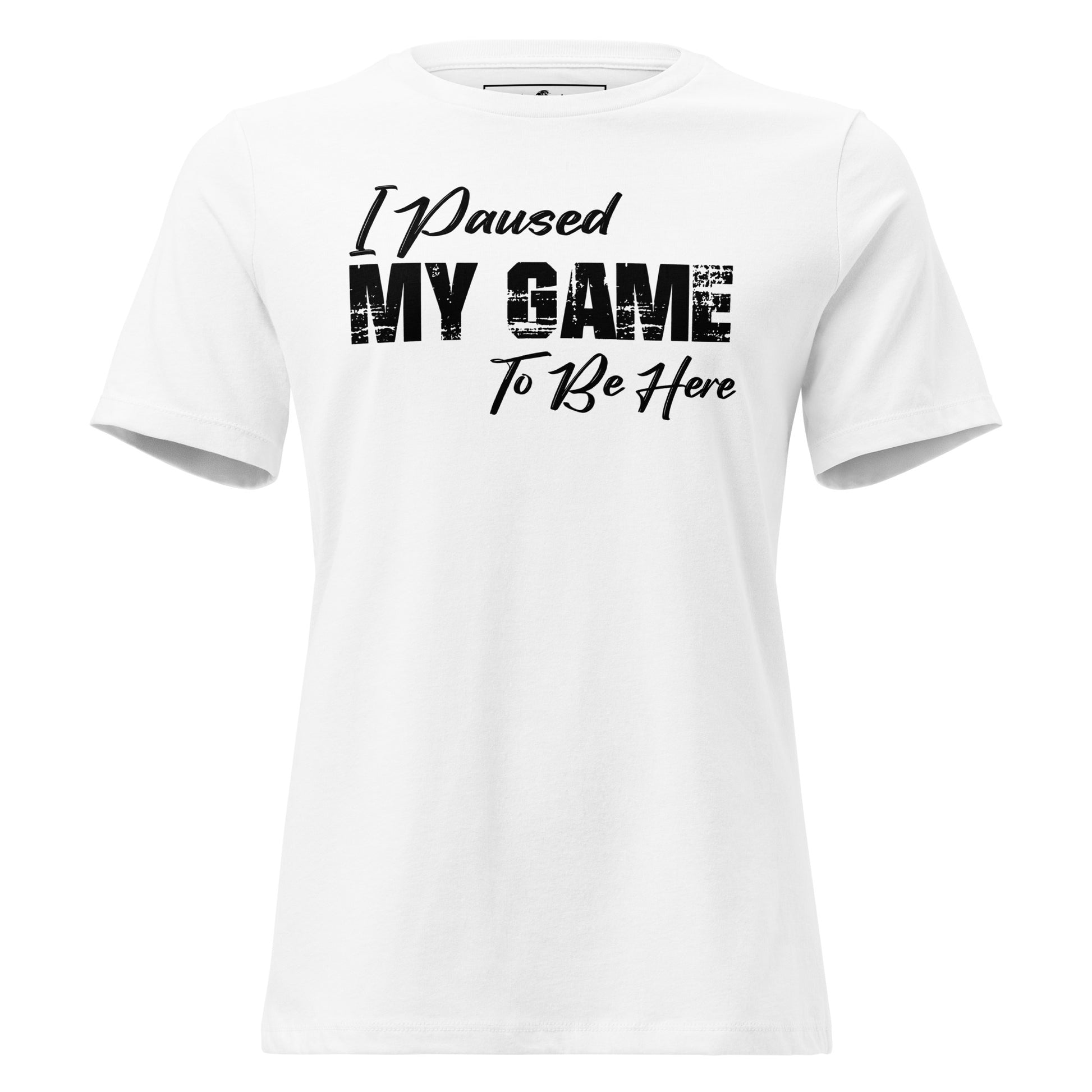"I Paused My Game to Be Here" - Minimalist White Motivational Women’s T-Shirt
