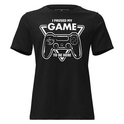 "I Paused My Game to Be Here" Black Motivational Women’s T-Shirt
