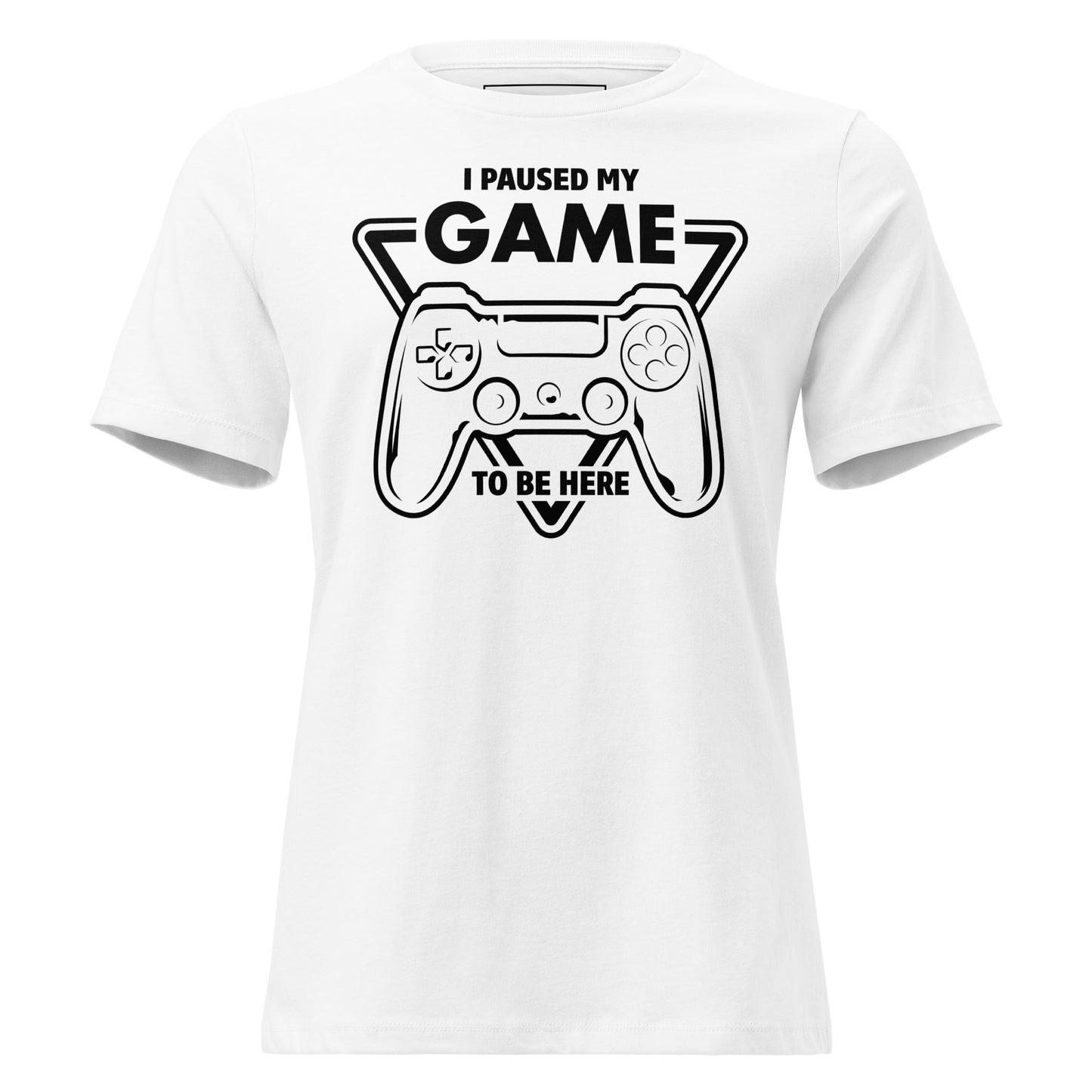 "I Paused My Game to Be Here" White Motivational Women’s T-Shirt