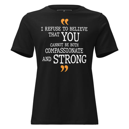 I Refuse To Believe That You Cannot Be Both Compassionate And Strong Black Motivational Women’s T-Shirt