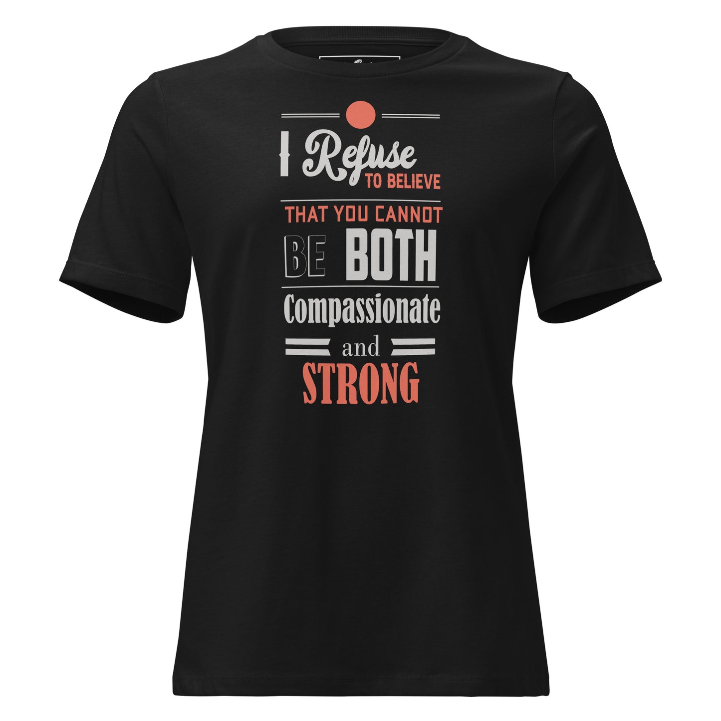 I Refuse to Believe You Can't Be Both Compassionate Black Motivational Women’s T-Shirt