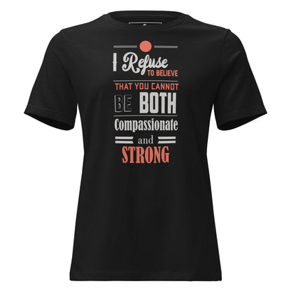 I Refuse to Believe You Can't Be Both Compassionate Black Motivational Women’s T-Shirt
