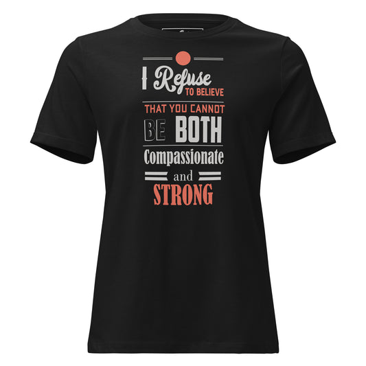 I Refuse to Believe You Can't Be Both Compassionate Black Motivational Women’s T-Shirt