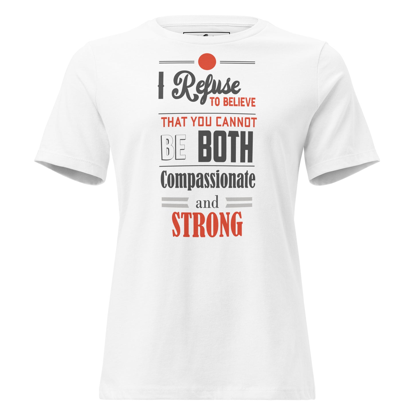 I Refuse to Believe You Can't Be Both Compassionate White Motivational Women’s T-Shirt