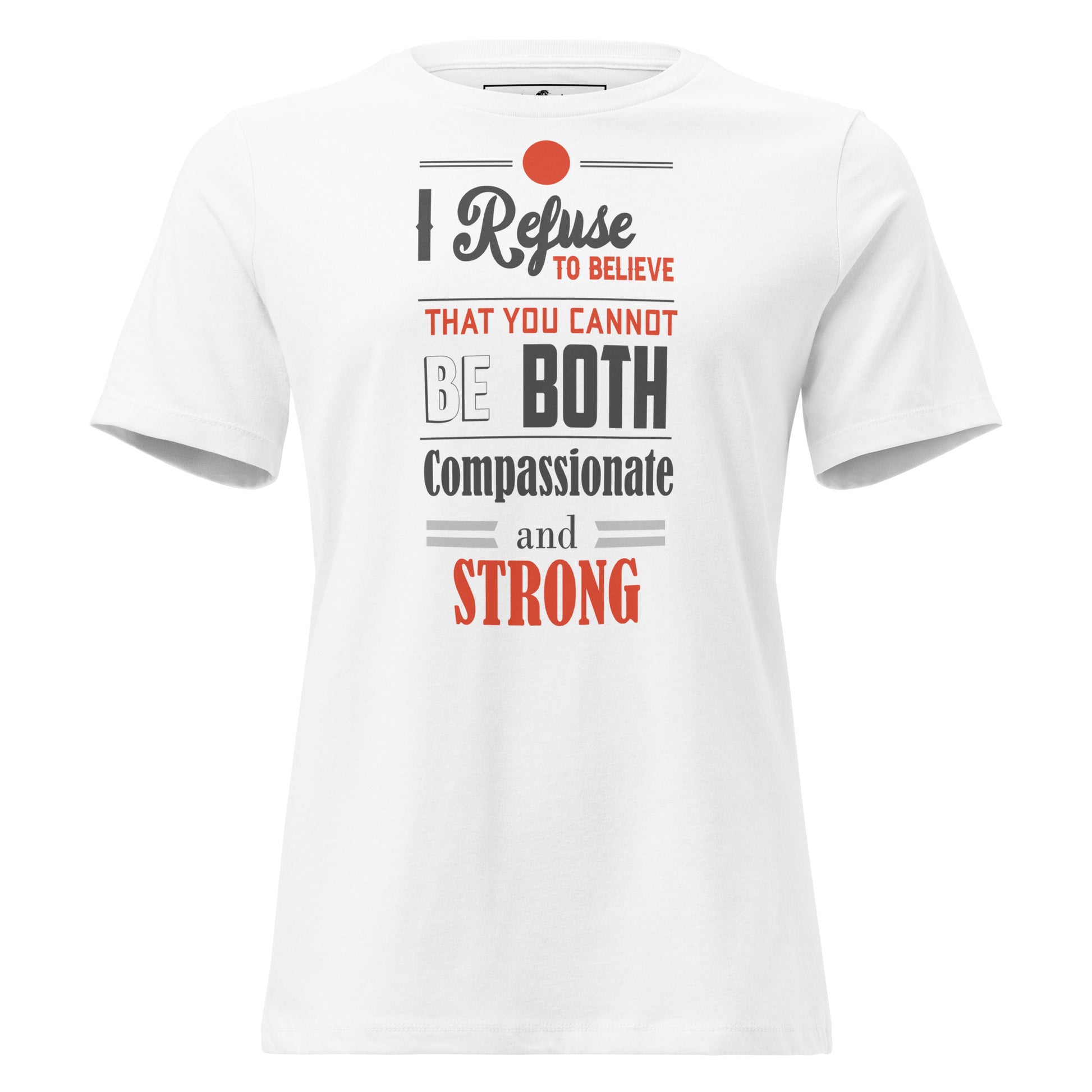 I Refuse to Believe You Can't Be Both Compassionate White Motivational Women’s T-Shirt