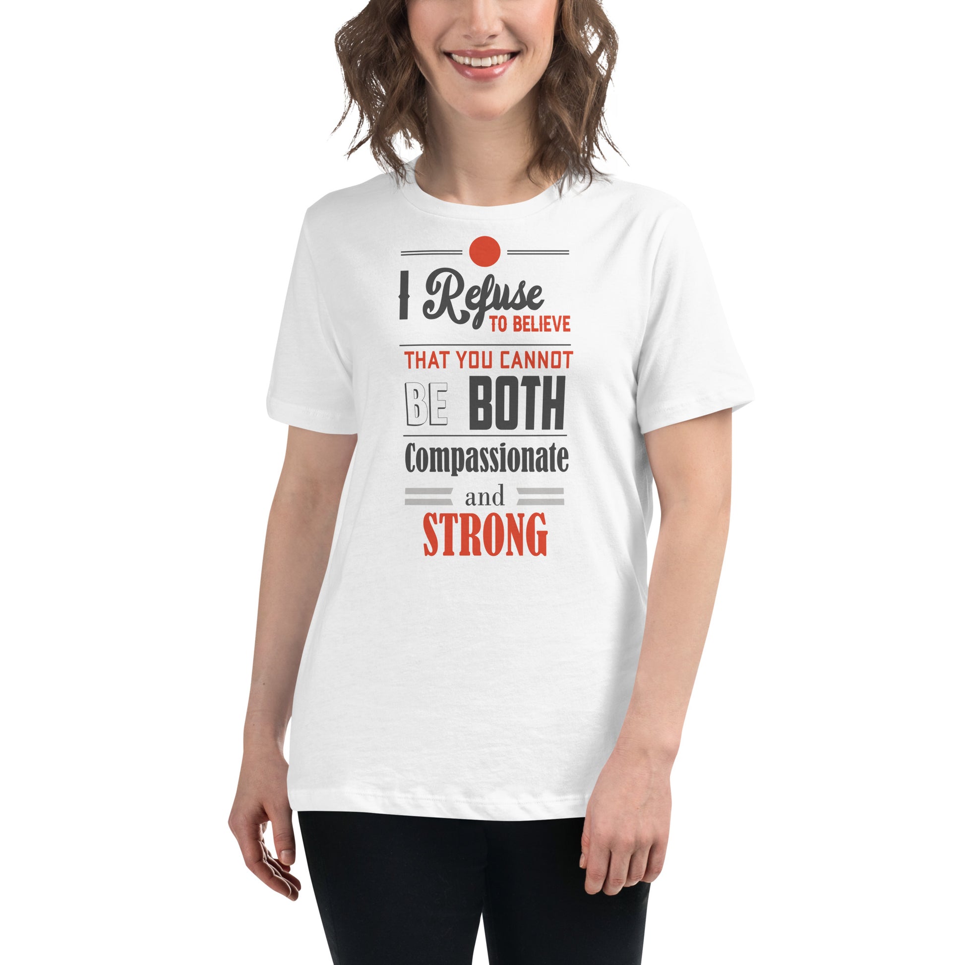 I Refuse to Believe You Can't Be Both Compassionate White Motivational Women’s T-Shirt Lifestyle