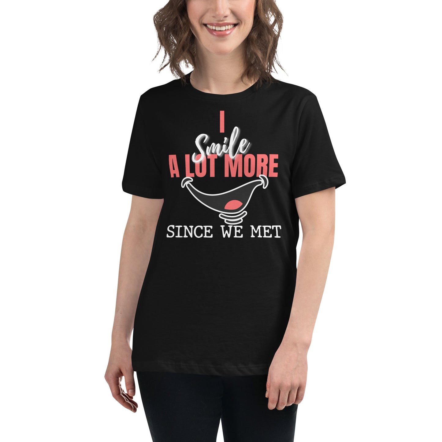 I Smile A Lot More Since We Met – Bold Edition Black Motivational Women’s T-Shirt Lifestyle